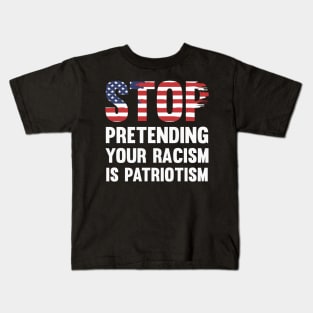 Stop Pretending Your Racism Is Patriotism Kids T-Shirt